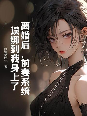 离婚后,前妻系统误绑到我身上了!
