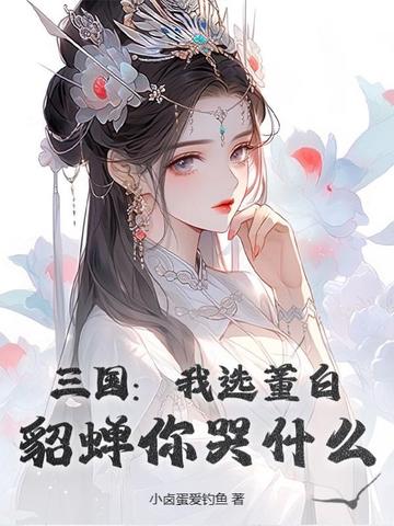 三国:我选董白,貂蝉你哭什么